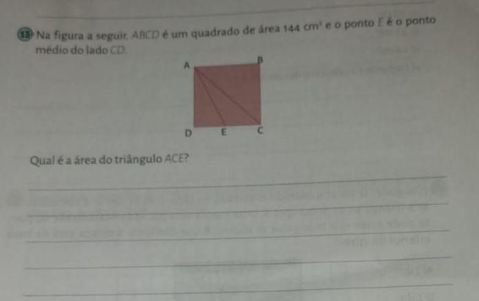 Na figura a seguir, ABCD é um quadrado de área 144cm^2 e o ponto E é o ponto médio do lado CDQual é a área do triângulo ACE?