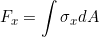 \[ F_{x} = \int \sigma _{x} dA \]
