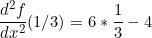 \[ \frac{d^{2}f}{dx^{2}}(1/3) = 6* \frac{1}{3} -4\]