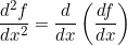 \[ \frac{d^{2}f}{dx^{2}} = \frac{d}{dx} \left ( \frac{df}{dx} \right )\]